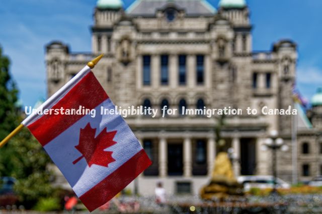 Understanding Ineligibility for Immigration to Canada