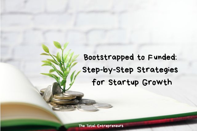 Bootstrapped to Funded: Step-by-Step Strategies for Startup Growth