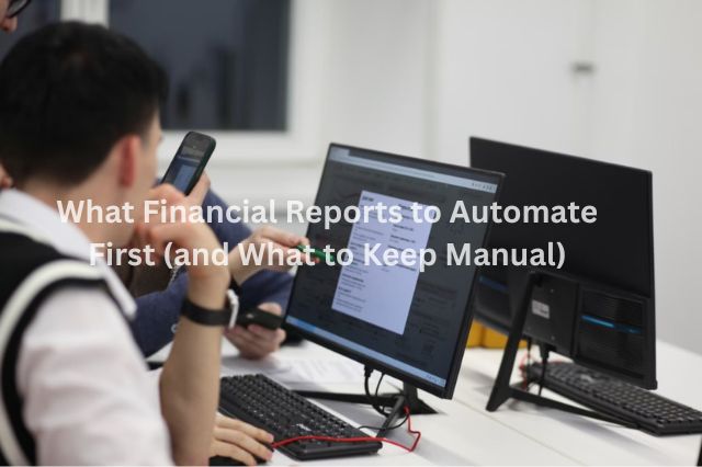 What Financial Reports to Automate First (and What to Keep Manual)